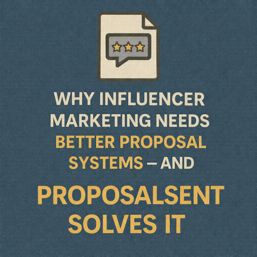 Why Influencer Marketing Needs Better Proposal Systems — and How ProposalSent Solves It